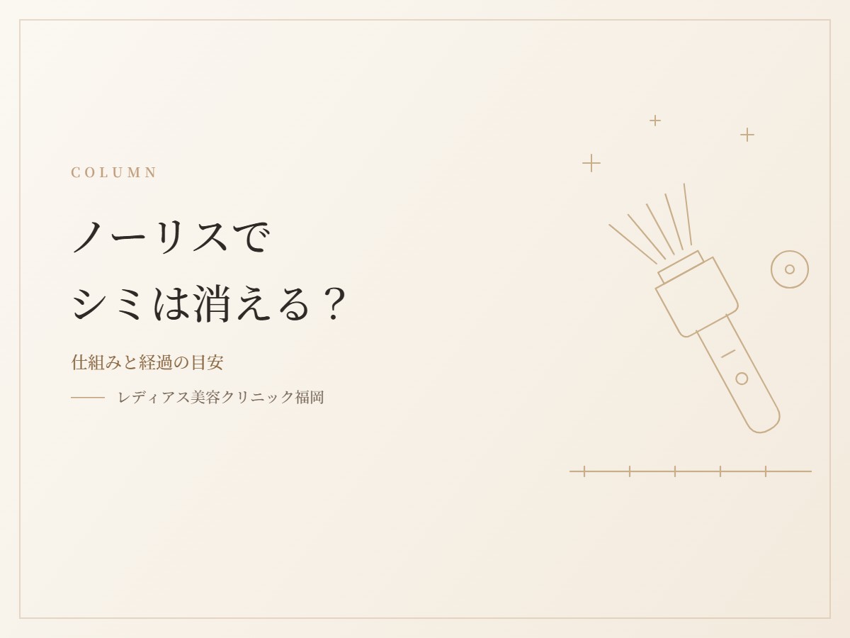 ノーリスでシミは消える？光治療の仕組みと経過の目安を解説します