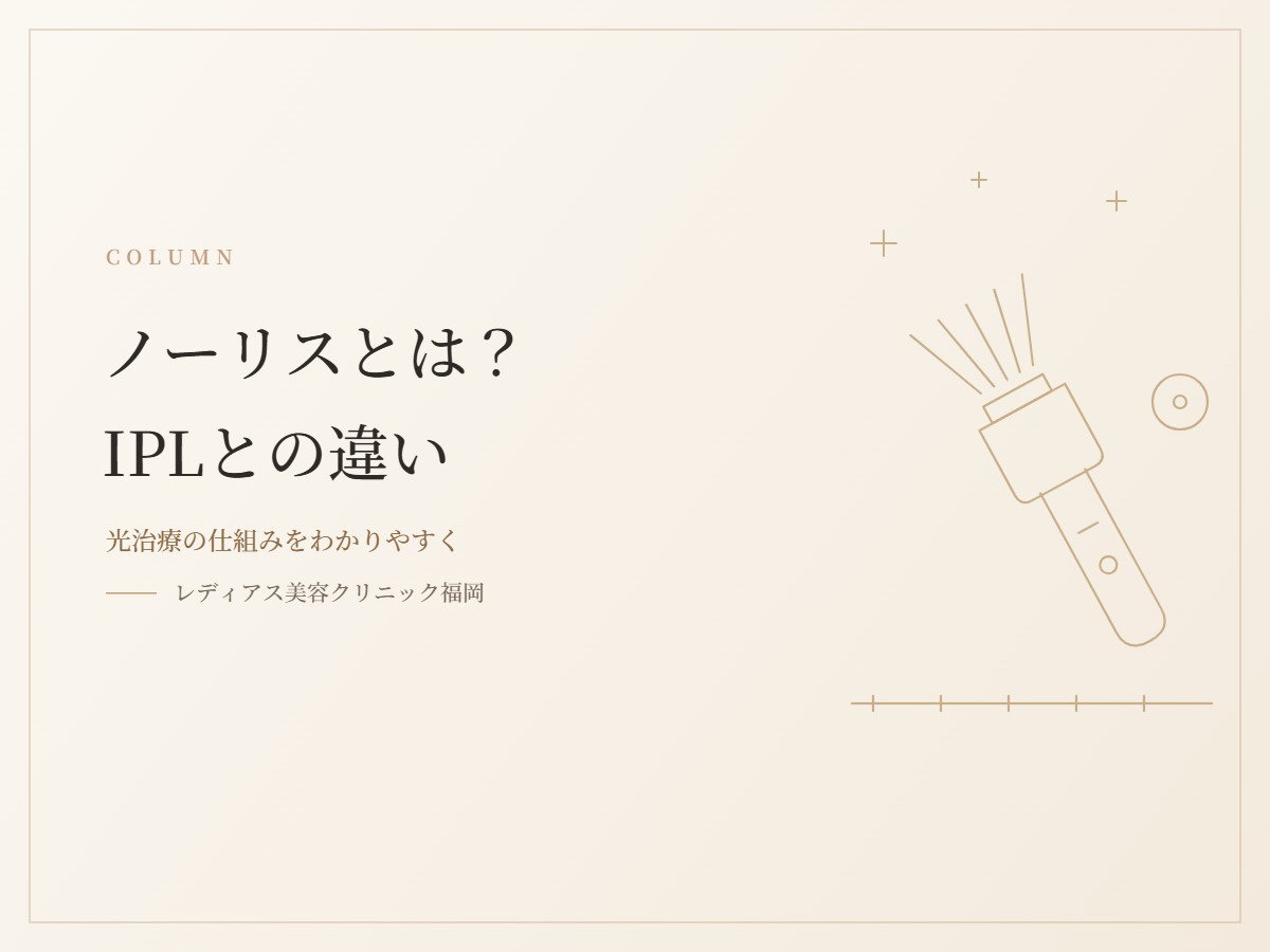 ノーリスとは？一般的なIPLとの違いと光治療の仕組みを解説します